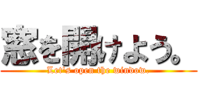 窓を開けよう。 (Let's open the window.)
