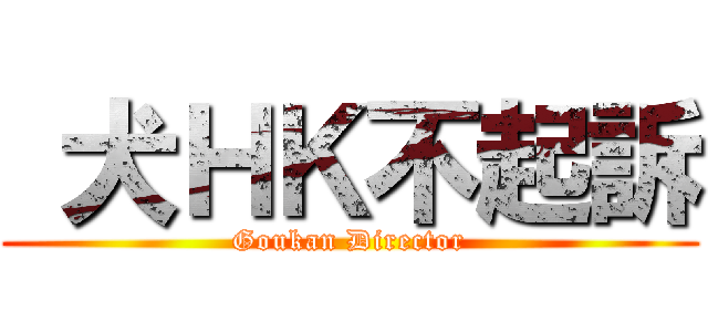  犬ＨＫ不起訴 (Goukan Director)