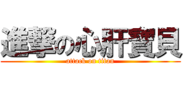 進撃の心肝寶貝 (attack on titan)