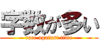 字数が多い (race against time)
