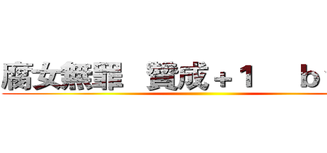 腐女無罪   贊成＋１     ｂｙ莎夏 ()