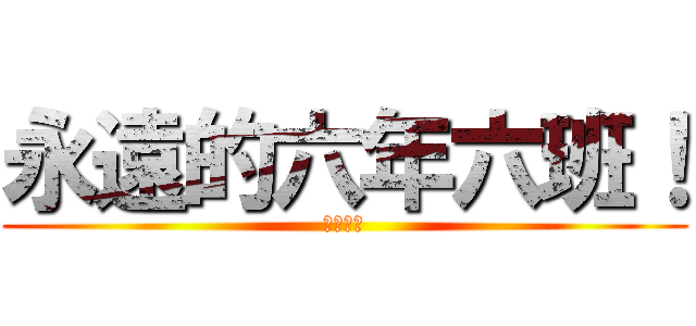 永遠的六年六班！ (畢業快樂)