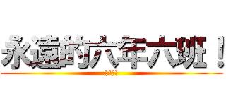 永遠的六年六班！ (畢業快樂)