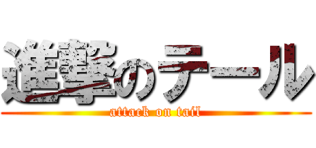 進撃のテール (attack on tail)