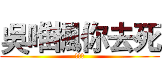 吳唯楓你去死 (ㄏㄏㄏ)