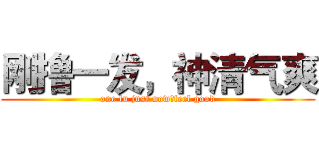 刚撸一发，神清气爽 (one lu just now，feel good)