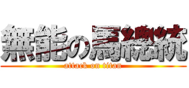 無能の馬總統 (attack on titan)