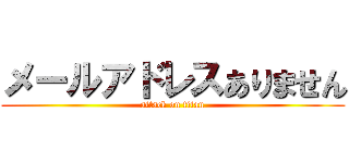 メールアドレスありません (attack on titan)