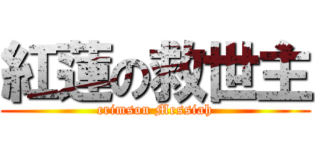 紅蓮の救世主 (crimson Messiah)
