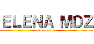 ＥＬＥＮＡ ＭＤＺ (attack on titan)