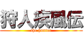 狩人疾風伝 (the hunter)