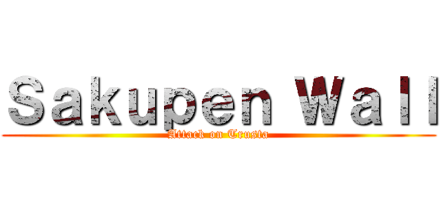 Ｓａｋｕｐｅｎ Ｗａｌｌ (Attack on Trusta)