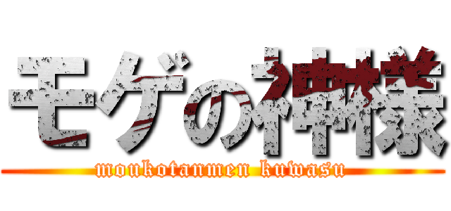 モゲの神様 (moukotanmen kuwasu)