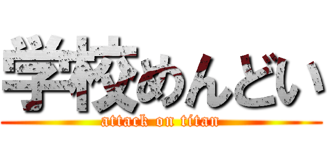 学校めんどい (attack on titan)