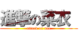 進撃の菜衣  (attack on nae)