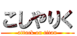 こしやりく (attack on titan)