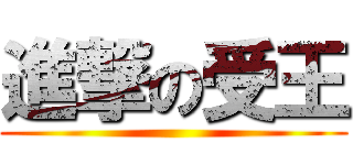 進撃の受王 ()