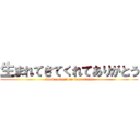 生まれてきてくれてありがとう (Look forward to next attack)