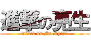 進撃の亮生 (attack on Mr.Shine)
