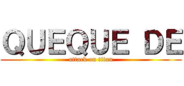 ＱＵＥＱＵＥ ＤＥ (attack on titan)