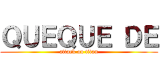 ＱＵＥＱＵＥ ＤＥ (attack on titan)