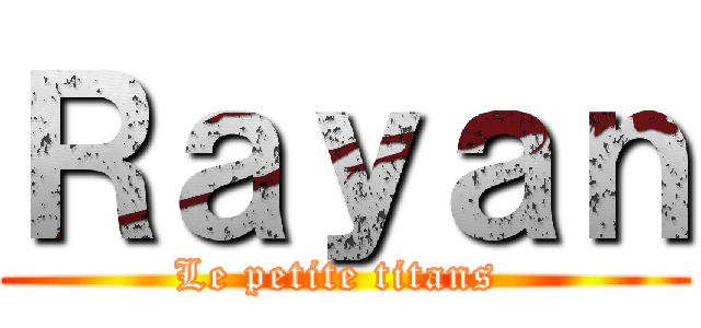 Ｒａｙａｎ (Le petite titans )