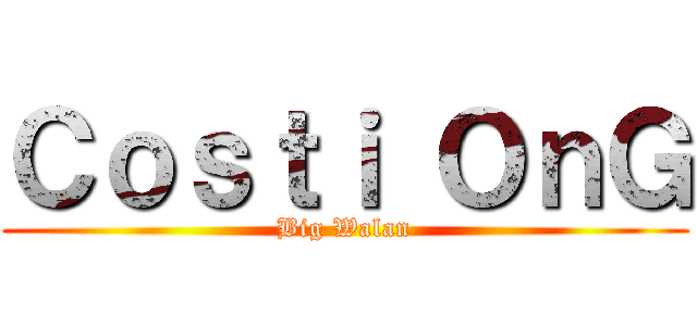 Ｃｏｓｔｉ ＯｎＧ (Big Walan)