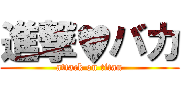 進撃♥バカ (attack on titan)