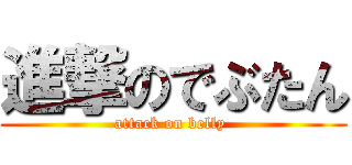 進撃のでぶたん (attack on belly )