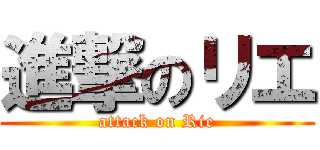 進撃のリエ (attack on Rie)