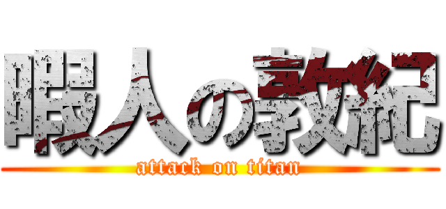 暇人の敦紀 (attack on titan)