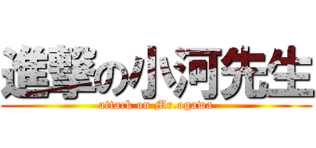 進撃の小河先生 (attack on Mr.ogawa)