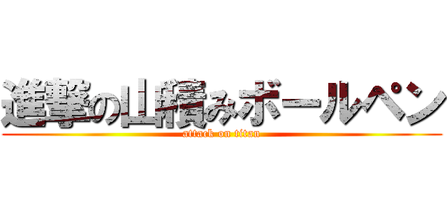 進撃の山積みボールペン (attack on titan)