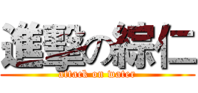 進擊の綜仁 (attack on water)