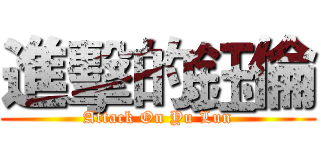 進擊的鈺倫 (Attack On Yu Lun)