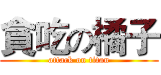 貪吃の橘子 (attack on titan)