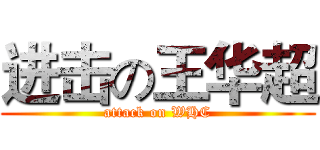 进击の王华超 (attack on WHC)