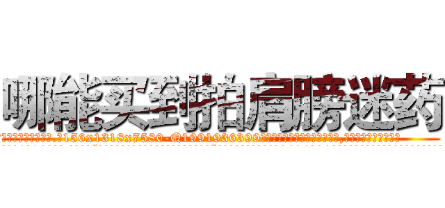 哪能买到拍肩膀迷药 (哪能买到拍肩膀迷药【电.话156x1318x7580-Q1991936399鑫宏药业】我们做的是长期生意,靠的是老客户长期支持
参考消息网2月20日报道 韩媒称，“剩女多、离婚率高的城市，房价一定会上涨。”这是中国经济学家金岩石2016年12月参加在上海举行的房地产相关论坛时说的话。
)