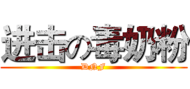 进击の毒奶粉 (DNF)