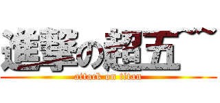進撃の超五~~ (attack on titan)