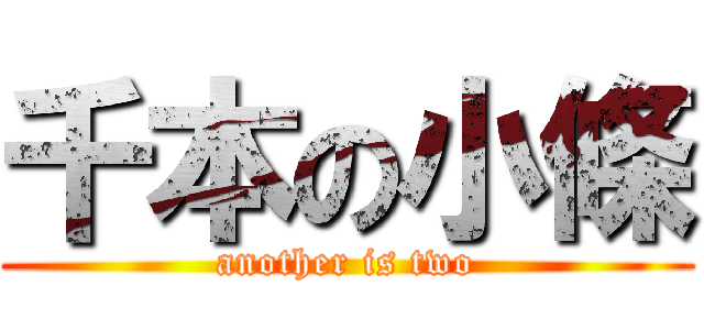 千本の小條 (another is two)