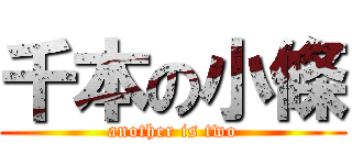 千本の小條 (another is two)