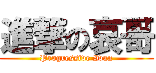 進撃の哀哥 (Progressive Ivan)