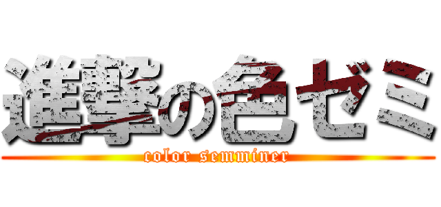 進撃の色ゼミ (color semminer)