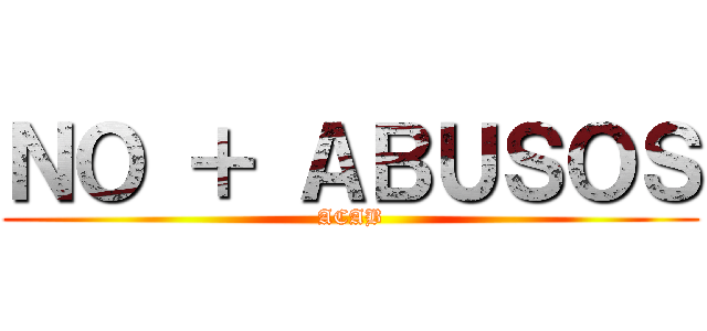 ＮＯ ＋ ＡＢＵＳＯＳ (ACAB)