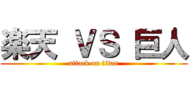 楽天 ＶＳ 巨人 (attack on titan)