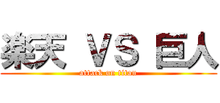 楽天 ＶＳ 巨人 (attack on titan)