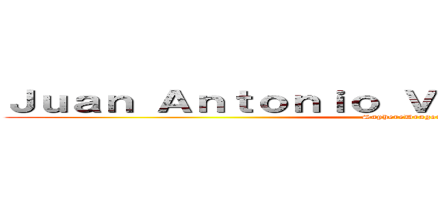 Ｊｕａｎ Ａｎｔｏｎｉｏ Ｖａｒｇａｓ Ｍｏｌｉｎａ (SaphereDragon)