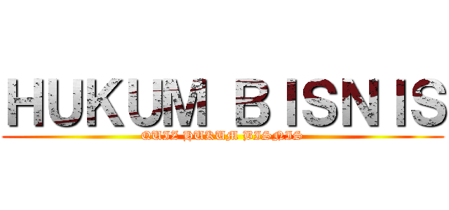 ＨＵＫＵＭ ＢＩＳＮＩＳ (QUIZ HUKUM BISNIS)