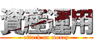 資産運用 (attack on money)